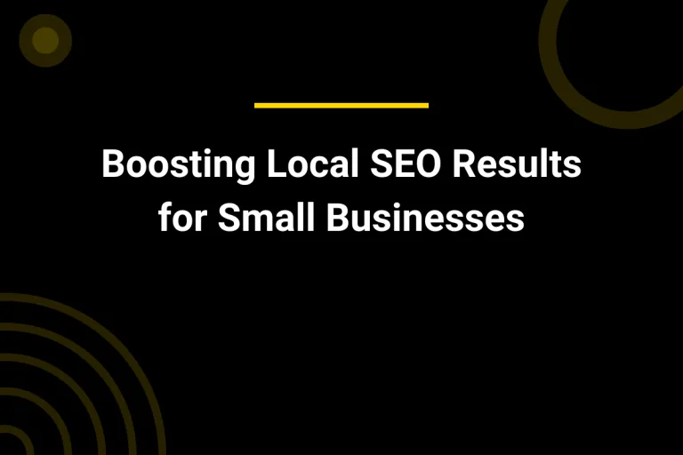 Boosting Local SEO Results for Small Businesses