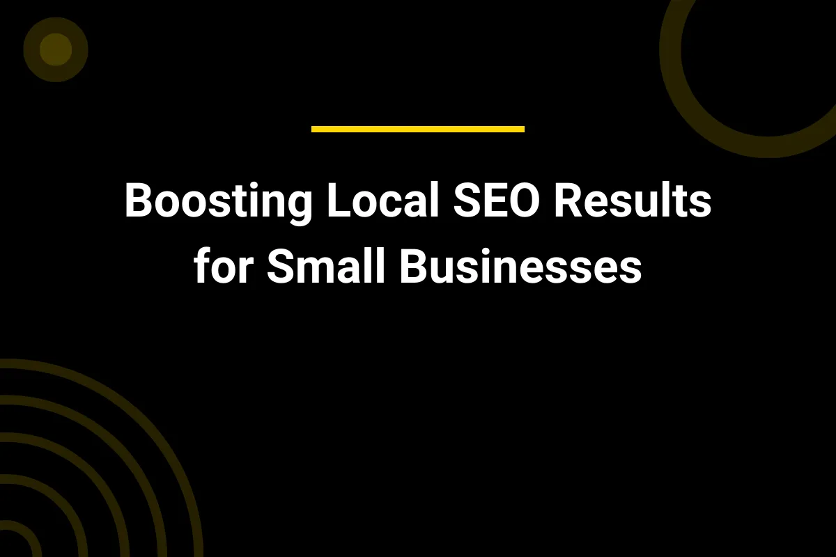 Boosting Local SEO Results for Small Businesses