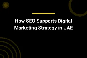 How SEO Supports Digital Marketing Strategy in UAE