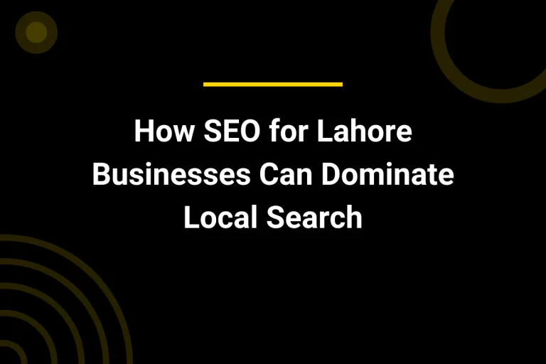 How SEO for Lahore Businesses Can Dominate Local Search
