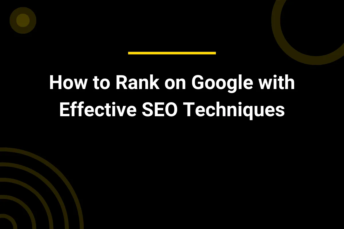 How to Rank on Google with Effective SEO Techniques