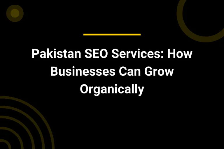 Pakistan SEO Services: How Businesses Can Grow Organically
