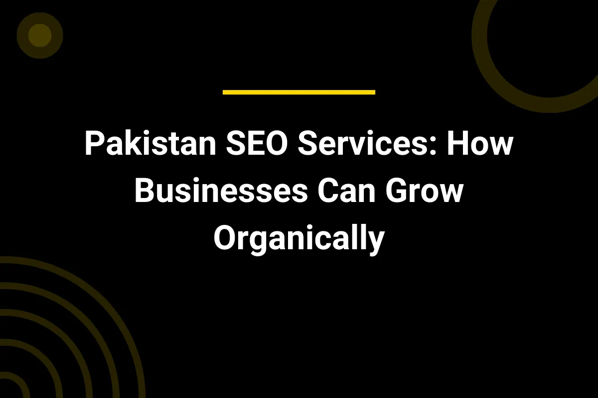 Pakistan SEO Services: How Businesses Can Grow Organically