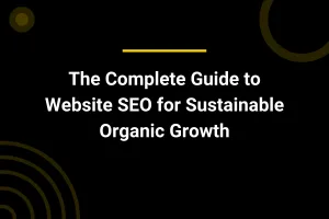 The Complete Guide to Website SEO for Sustainable Organic Growth