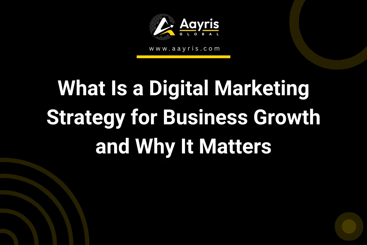 What Is a Digital Marketing Strategy for Business Growth and Why It Matters
