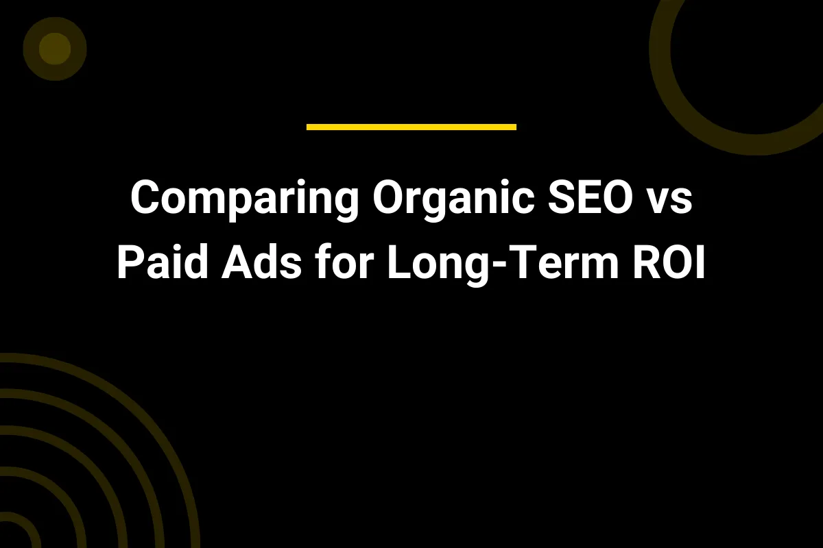 Comparing Organic SEO vs Paid Ads for Long-Term ROI