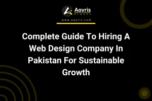 Complete Guide To Hiring A Web Design Company In Pakistan For Sustainable Growth