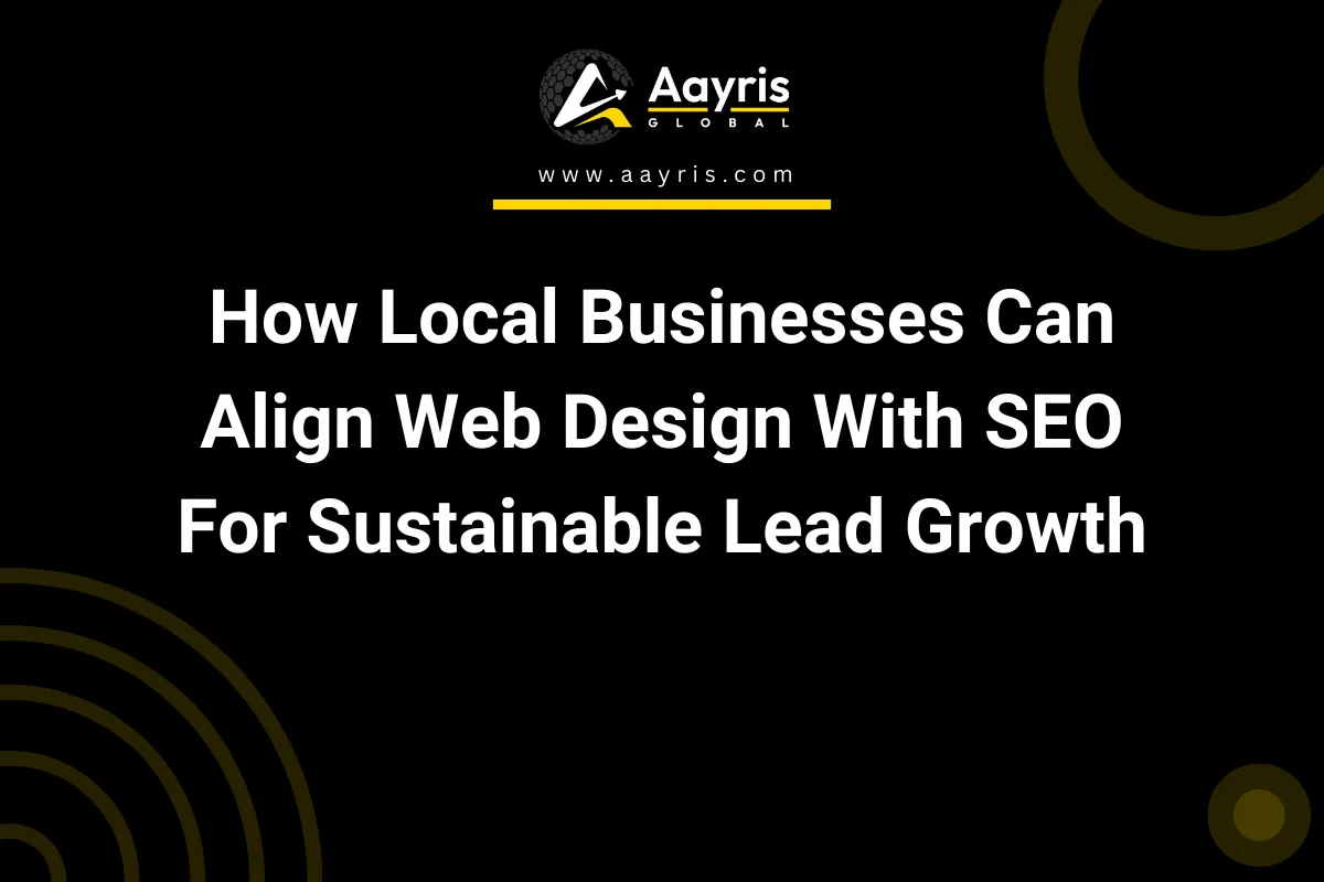 How Local Businesses Can Align Web Design With SEO For Sustainable Lead Growth