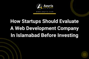 How Startups Should Evaluate A Web Development Company In Islamabad Before Investing