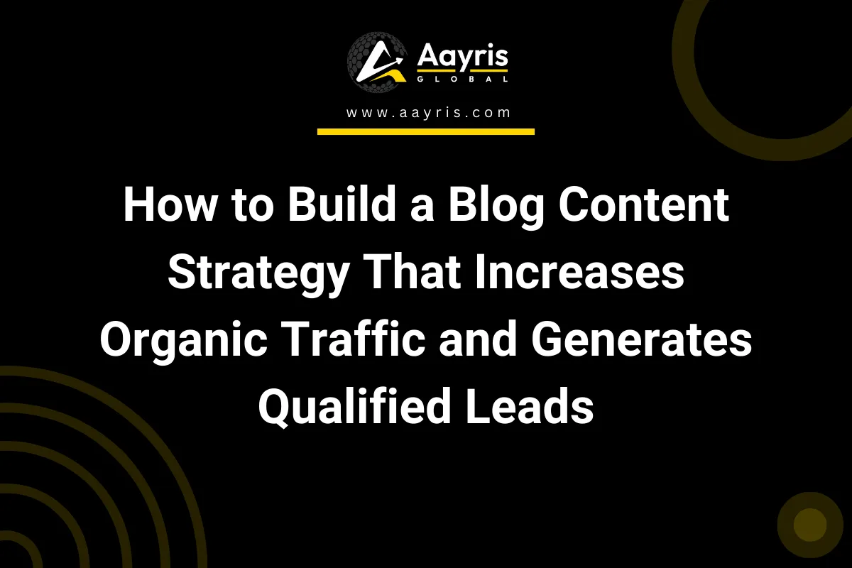 How to Build a Blog Content Strategy That Increases Organic Traffic and Generates Qualified Leads