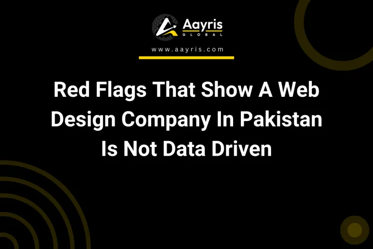 Red Flags That Show A Web Design Company In Pakistan Is Not Data Driven