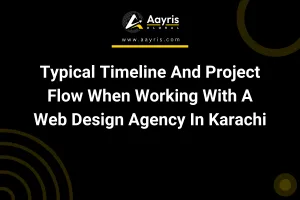 Typical Timeline And Project Flow When Working With A Web Design Agency In Karachi