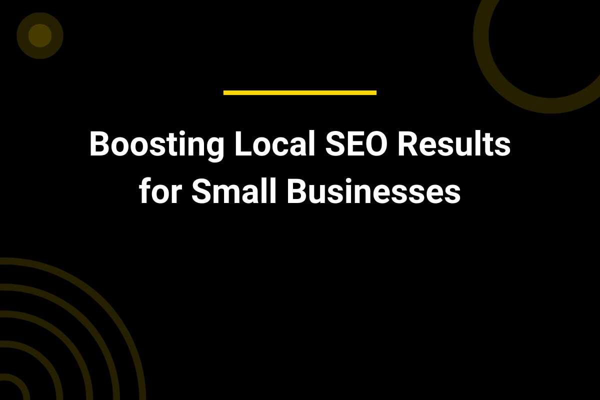 Boosting Local SEO Results for Small Businesses