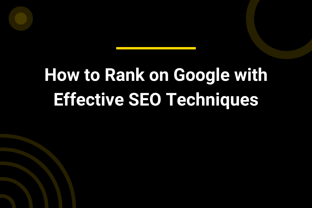 How to Rank on Google with Effective SEO Techniques