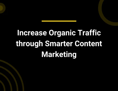 Increase Organic Traffic through Smarter Content Marketing